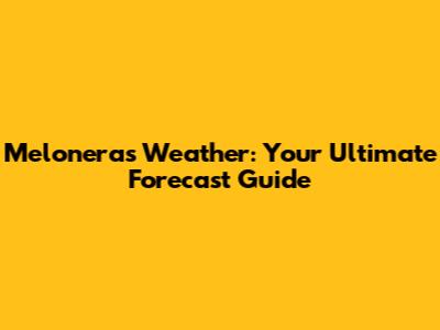 Meloneras Weather: Your Ultimate Forecast Guide
