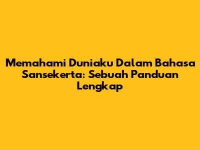 Memahami 'Duniaku' Dalam Bahasa Sansekerta: Sebuah Panduan Lengkap