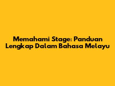 Memahami 'Stage': Panduan Lengkap Dalam Bahasa Melayu