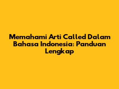 Memahami Arti 'Called' Dalam Bahasa Indonesia: Panduan Lengkap
