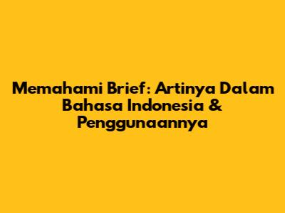 Memahami Brief: Artinya Dalam Bahasa Indonesia & Penggunaannya