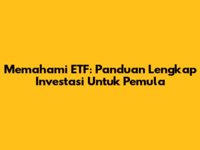 Memahami ETF: Panduan Lengkap Investasi Untuk Pemula