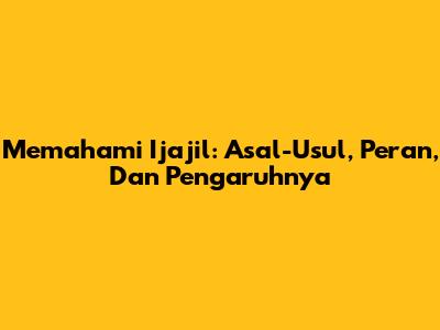 Memahami Ijajil: Asal-Usul, Peran, Dan Pengaruhnya