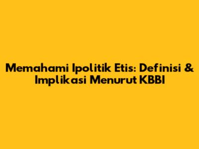 Memahami Ipolitik Etis: Definisi & Implikasi Menurut KBBI
