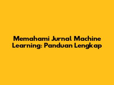 Memahami Jurnal Machine Learning: Panduan Lengkap
