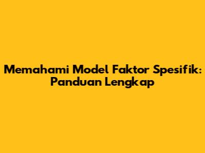 Memahami Model Faktor Spesifik: Panduan Lengkap