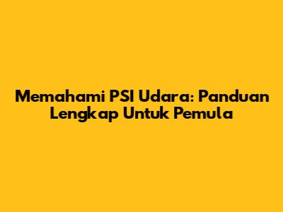 Memahami PSI Udara: Panduan Lengkap Untuk Pemula