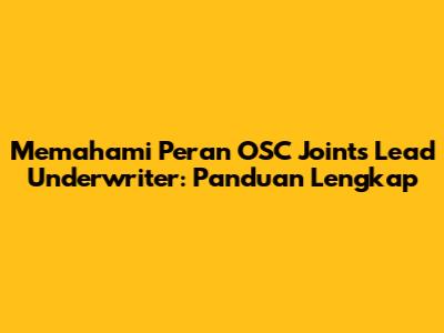 Memahami Peran OSC Joints Lead Underwriter: Panduan Lengkap