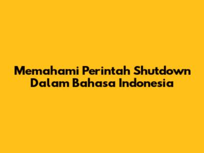 Memahami Perintah Shutdown Dalam Bahasa Indonesia
