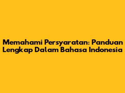 Memahami Persyaratan: Panduan Lengkap Dalam Bahasa Indonesia