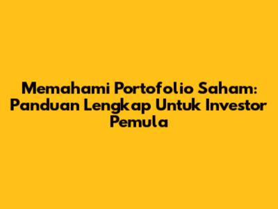 Memahami Portofolio Saham: Panduan Lengkap Untuk Investor Pemula