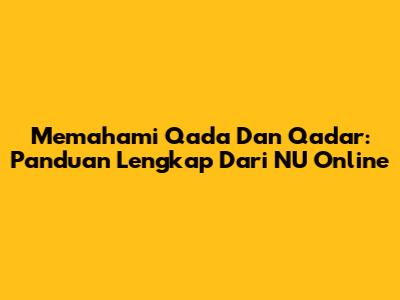 Memahami Qada Dan Qadar: Panduan Lengkap Dari NU Online