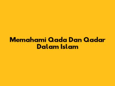 Memahami Qada Dan Qadar Dalam Islam