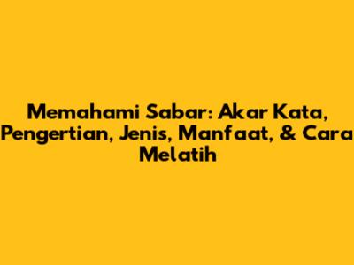 Memahami Sabar: Akar Kata, Pengertian, Jenis, Manfaat, & Cara Melatih