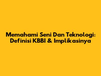 Memahami Seni Dan Teknologi: Definisi KBBI & Implikasinya