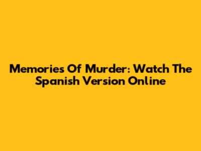 Memories Of Murder: Watch The Spanish Version Online