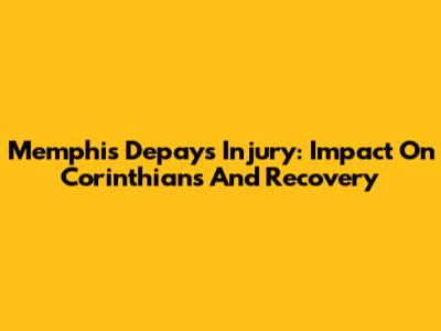 Memphis Depay's Injury: Impact On Corinthians And Recovery