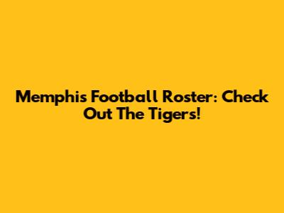 Memphis Football Roster: Check Out The Tigers!
