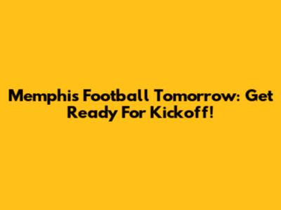 Memphis Football Tomorrow: Get Ready For Kickoff!