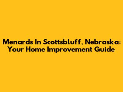 Menards In Scottsbluff, Nebraska: Your Home Improvement Guide