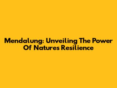 Mendalung: Unveiling The Power Of Nature's Resilience
