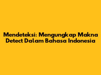 Mendeteksi: Mengungkap Makna 'Detect' Dalam Bahasa Indonesia