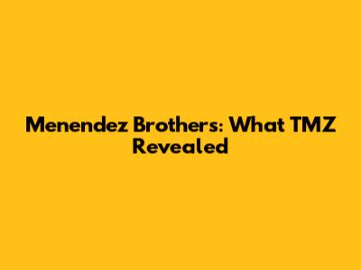 Menendez Brothers: What TMZ Revealed