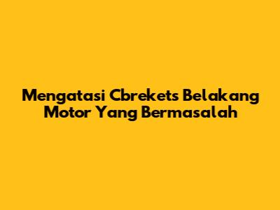 Mengatasi Cbrekets Belakang Motor Yang Bermasalah