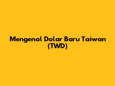 Mengenal Dolar Baru Taiwan (TWD)
