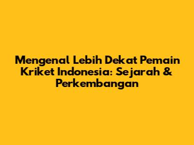 Mengenal Lebih Dekat Pemain Kriket Indonesia: Sejarah & Perkembangan