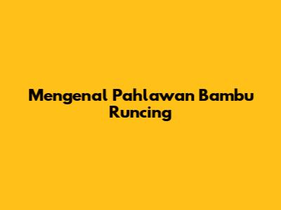 Mengenal Pahlawan Bambu Runcing