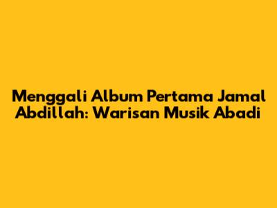Menggali Album Pertama Jamal Abdillah: Warisan Musik Abadi