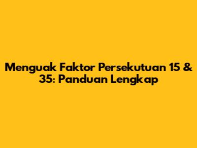 Menguak Faktor Persekutuan 15 & 35: Panduan Lengkap
