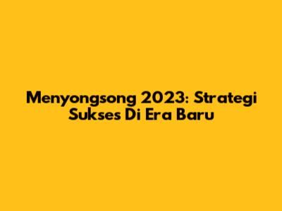 Menyongsong 2023: Strategi Sukses Di Era Baru