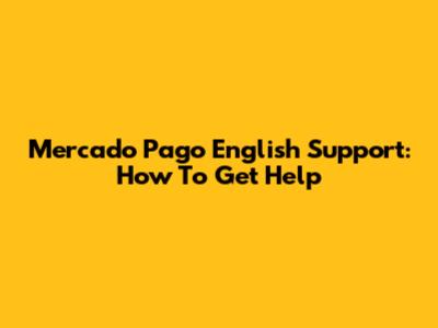 Mercado Pago English Support: How To Get Help
