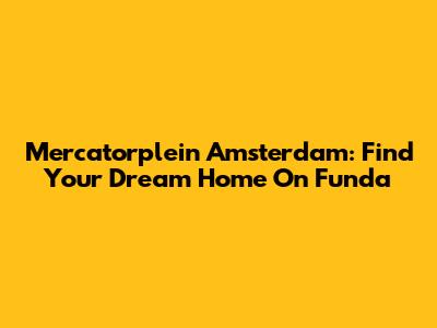 Mercatorplein Amsterdam: Find Your Dream Home On Funda