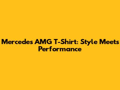 Mercedes AMG T-Shirt: Style Meets Performance