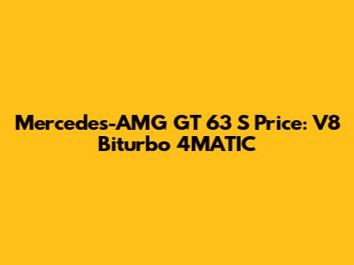 Mercedes-AMG GT 63 S Price: V8 Biturbo 4MATIC