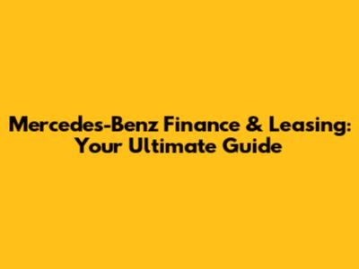 Mercedes-Benz Finance & Leasing: Your Ultimate Guide