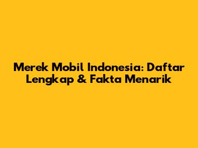 Merek Mobil Indonesia: Daftar Lengkap & Fakta Menarik