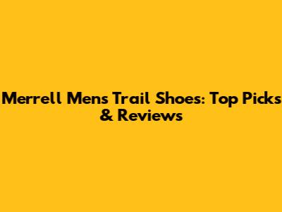 Merrell Men's Trail Shoes: Top Picks & Reviews