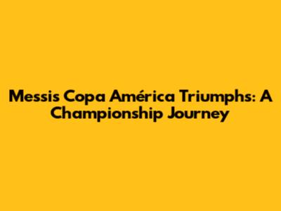 Messi's Copa América Triumphs: A Championship Journey