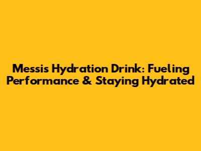 Messi's Hydration Drink: Fueling Performance & Staying Hydrated