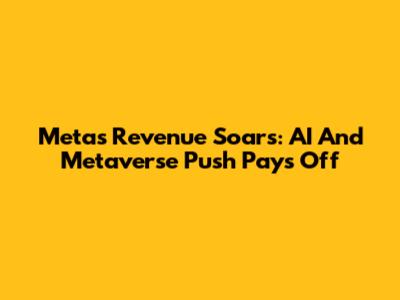 Meta's Revenue Soars: AI And Metaverse Push Pays Off