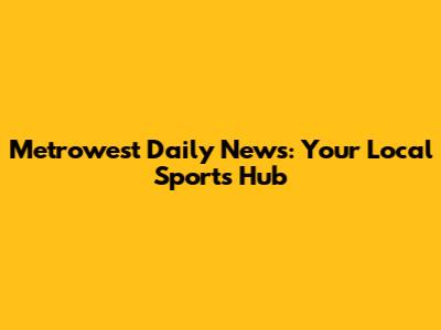 Metrowest Daily News: Your Local Sports Hub