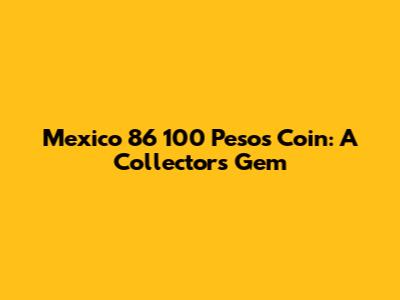 Mexico '86 100 Pesos Coin: A Collector's Gem
