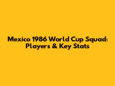 Mexico 1986 World Cup Squad: Players & Key Stats