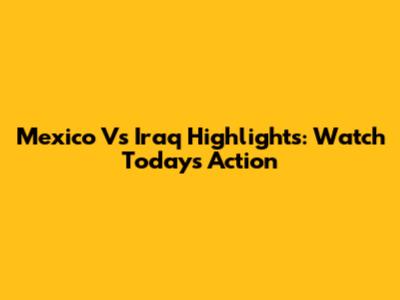 Mexico Vs Iraq Highlights: Watch Today's Action