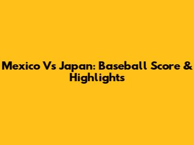 Mexico Vs Japan: Baseball Score & Highlights