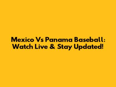 Mexico Vs Panama Baseball: Watch Live & Stay Updated!